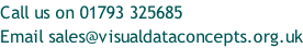Call us on 01793 325685 Email sales@visualdataconcepts.org.uk
